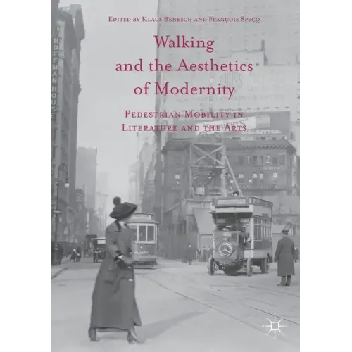 Walking and the Aesthetics of Modernity: Pedestrian Mobility in Literature and the Arts