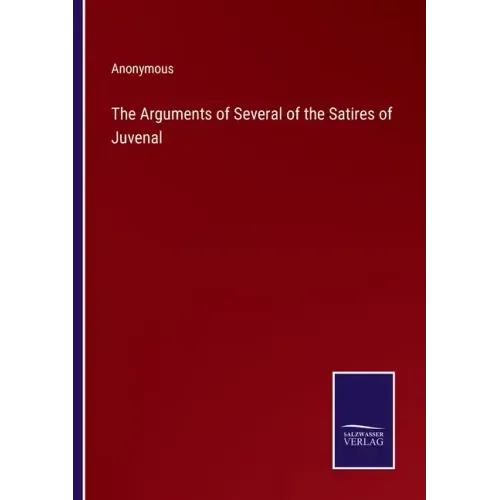 The Arguments of Several of the Satires of Juvenal