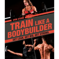 Train Like a Bodybuilder: Get Lean. Get Big. Get Strong.