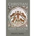 Christian Martyrdom: A Brief History with Reflections for Today