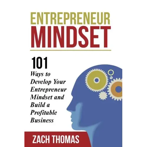 Entrepreneur Mindset: 101 Ways to Develop Your Entrepreneur Mindset and Build a Profitable Business
