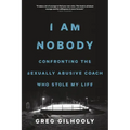 I Am Nobody: Confronting the Sexually Abusive Coach Who Stole My Life
