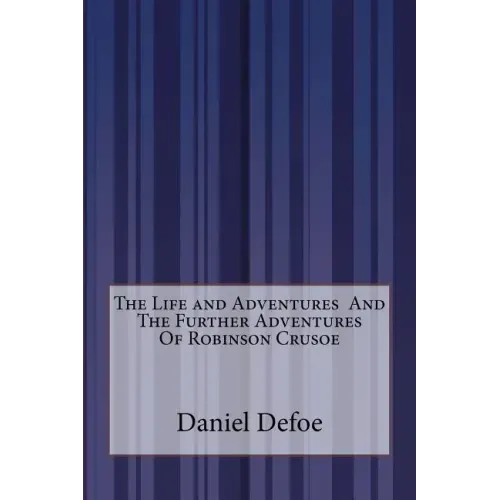 The Life and Adventures And The Further Adventures Of Robinson Crusoe