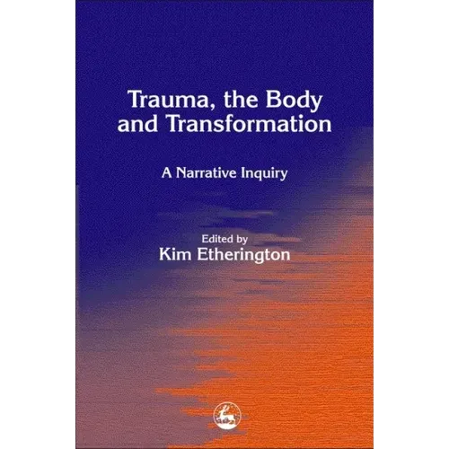 Trauma, the Body and Transformation: A Narrative Inquiry