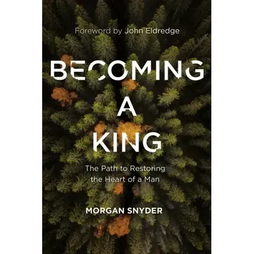 Becoming a King: The Path to Restoring the Heart of a Man