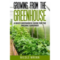Growing From the Greenhouse: A Quick Greenhouse Guide for the Organic Gardener