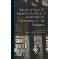 Meditations Of Marcus Aurelius Antoninus, Emperor Of The Romans