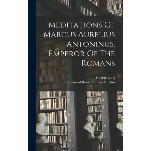 Meditations Of Marcus Aurelius Antoninus, Emperor Of The Romans