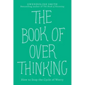 The Book of Overthinking: How to Stop the Cycle of Worry