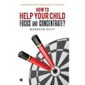 How to Help Your Child Focus and Concentrate?: Using Mind Maps and Related Techniques