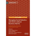Managing Social Robotics and Socio-Cultural Business Norms: Parallel Worlds of Emerging AI and Human Virtues