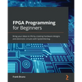 FPGA Programming for Beginners: Bring your ideas to life by creating hardware designs and electronic circuits with SystemVerilog