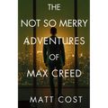 The Not So Merry Adventures of Max Creed: The Modern-Day Chronicles of Max Creed