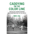 Caddying on the Color Line: How Black Caddies Defined and Redefined Golf in the South