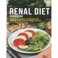 Renal Diet Cookbook: 300 Quick and easy Recipes for every stage of kidney disease