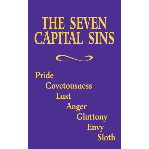 The Seven Capital Sins: Pride, Covetousness, Lust, Anger, Gluttony, Envy, Sloth