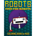 Robots, Find the Robots (Coloring Book for Kids)