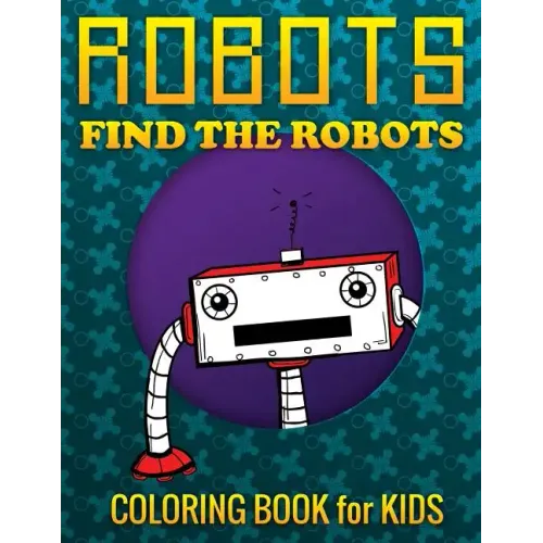 Robots, Find the Robots (Coloring Book for Kids)