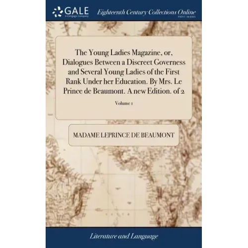 The Young Ladies Magazine, or, Dialogues Between a Discreet Governess and Several Young Ladies of the First Rank Under her Education. By Mrs. Le Princ