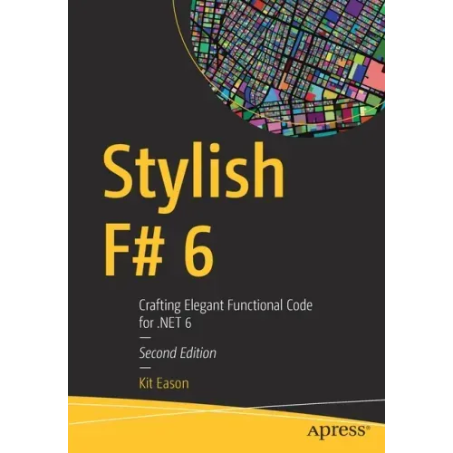 Stylish F# 6: Crafting Elegant Functional Code for .Net 6