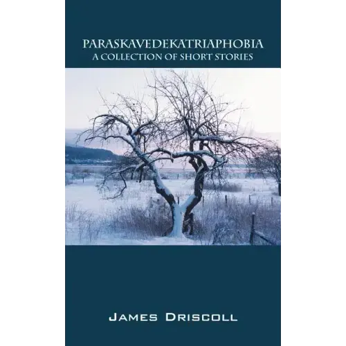 Paraskavedekatriaphobia: A Collection of Short Stories