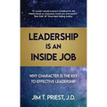 Leadership Is an Inside Job: Why Character is the Key to Effective Leadership