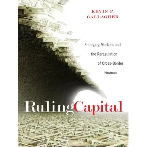 Ruling Capital: Emerging Markets and the Reregulation of Cross-Border Finance