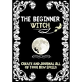 The Beginner Witch: The Starting Journal for Young Witches in Training to Write Their Own Spells & Create Some of Their Own Special Magic