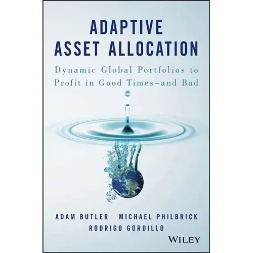 Adaptive Asset Allocation: Dynamic Global Portfolios to Profit in Good Times - And Bad