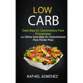 Low Carb - Dieta Baja En Carbohidratos Para Principiantes (La Última Guía Baja En Carbohidratos Para Perder Peso)