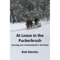 At Loose in the Puckerbrush: Carving out a Homestead in Vermont