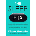 The Sleep Fix: Practical, Proven, and Surprising Solutions for Insomnia, Snoring, Shift Work, and More