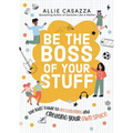 Be the Boss of Your Stuff: The Kids' Guide to Decluttering and Creating Your Own Space