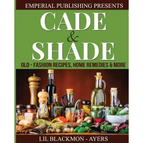 Cade & Shade Old Fashion Recipes, Home Remedies & More