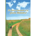 ¡Te Estoy Llamando a ti, Joven Ministro!: Tú Existes Para Realizar El LLamado de Dios en Tu Vida