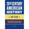 20th Century American History for Teens: Understanding the Movements, Policies, and Events That Changed Our World