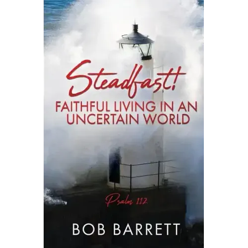 Steadfast! Faithful Living in an Uncertain World