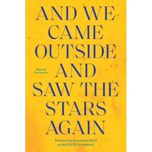 And We Came Outside and Saw the Stars Again: Writers from Around the World on the Covid-19 Pandemic