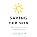 Saving Our Skin: A Surgeon's Story of Tenacity, Adventure and Giving Back