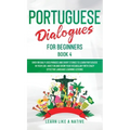Portuguese Dialogues for Beginners Book 4: Over 100 Daily Used Phrases & Short Stories to Learn Portuguese in Your Car. Have Fun and Grow Your Vocabul