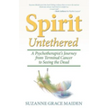 Spirit Untethered: A Psychotherapist's Journey from Terminal Cancer to Seeing the Dead