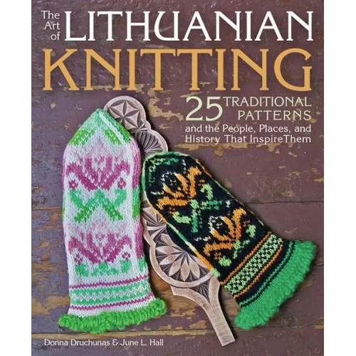 Art of Lithuanian Knitting: 25 Traditional Patterns and the People, Places, and History That Inspire Them