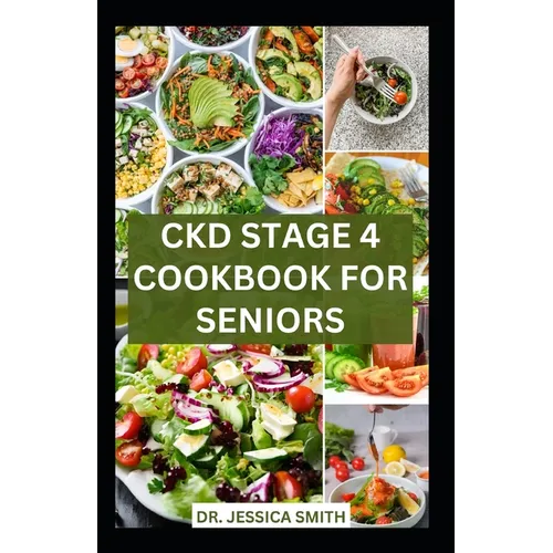 Ckd Stage 4 Cookbook for Seniors: Healthy Nephrologist Low-Sodium Recipes with Meal-plan to Reverse and Manage Renal Failure