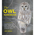 The Owl Handbook: Investigating the Lives, Habits, and Importance of These Enigmatic Birds