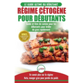 Régime Cétogène pour Débutants: Guide de régime débutants et des recettes de cuisine délicieuses pour perdre du poids rapidement (Livre en Français /
