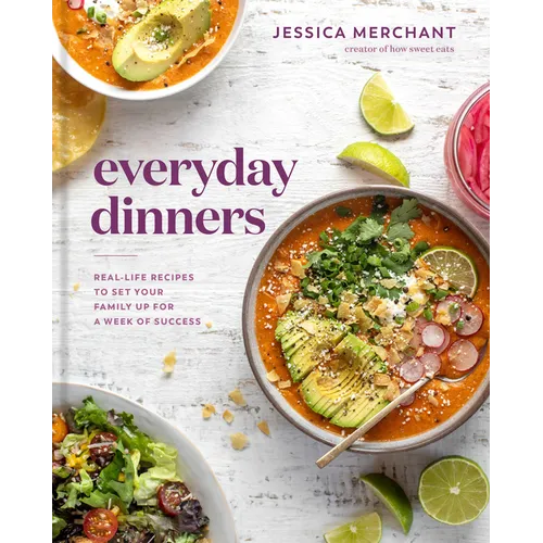 Everyday Dinners: Real-Life Recipes to Set Your Family Up for a Week of Success: A Cookbook