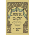 Roberts' Illustrated Millwork Catalog: A Sourcebook of Turn-Of-The-Century Architectural Woodwork