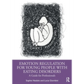 Emotion Regulation for Young People with Eating Disorders: A Guide for Professionals