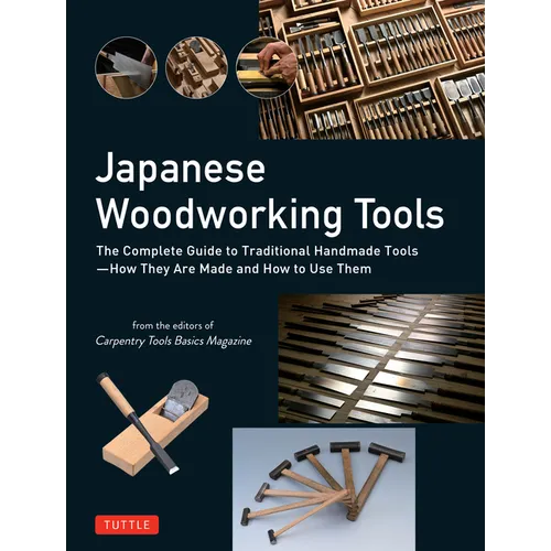 Japanese Woodworking Tools: The Complete Guide to Traditional Handmade Tools - How They Are Made and How to Use Them