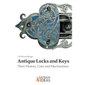 Antique Locks and Keys: Their History, Uses and Mechanisms